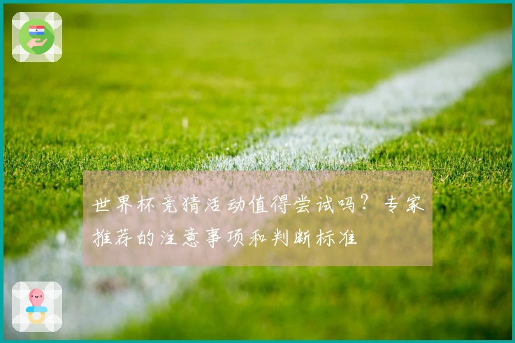 世界杯竞猜活动值得尝试吗？专家推荐的注意事项和判断标准