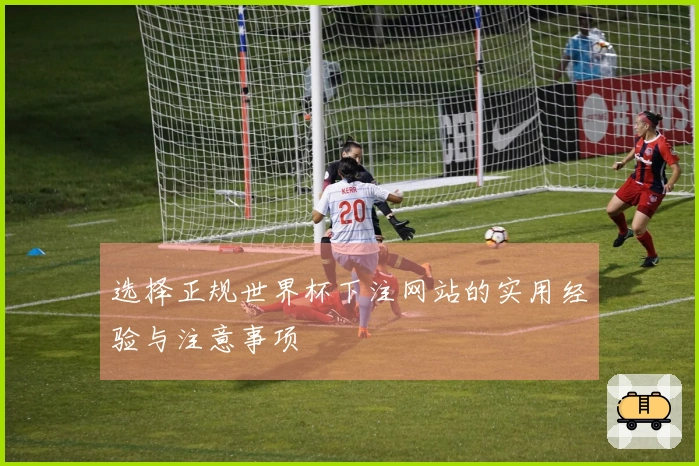 选择正规世界杯下注网站的实用经验与注意事项